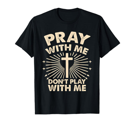 Pray With Me - Don't Play With Me T-Shirt