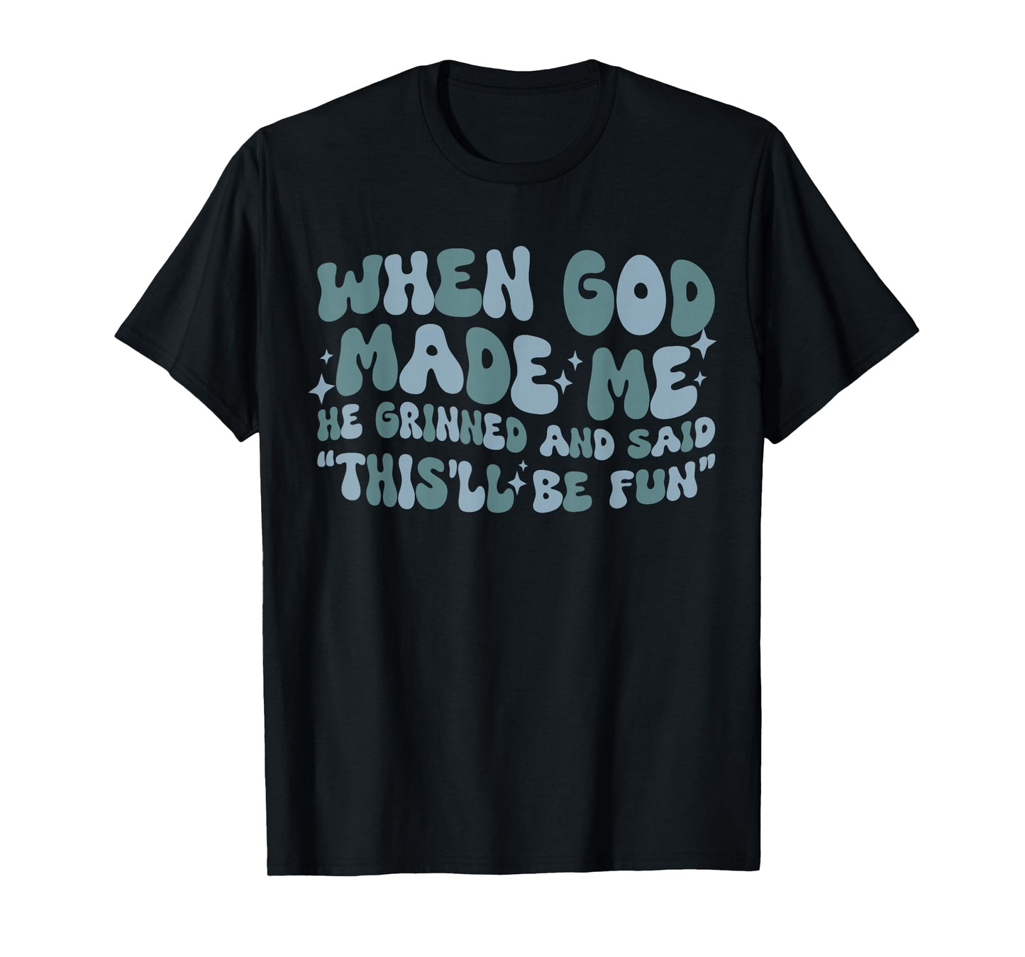 When god Made me he Said this'll be Fun Witty Saying Groovy T-Shirt