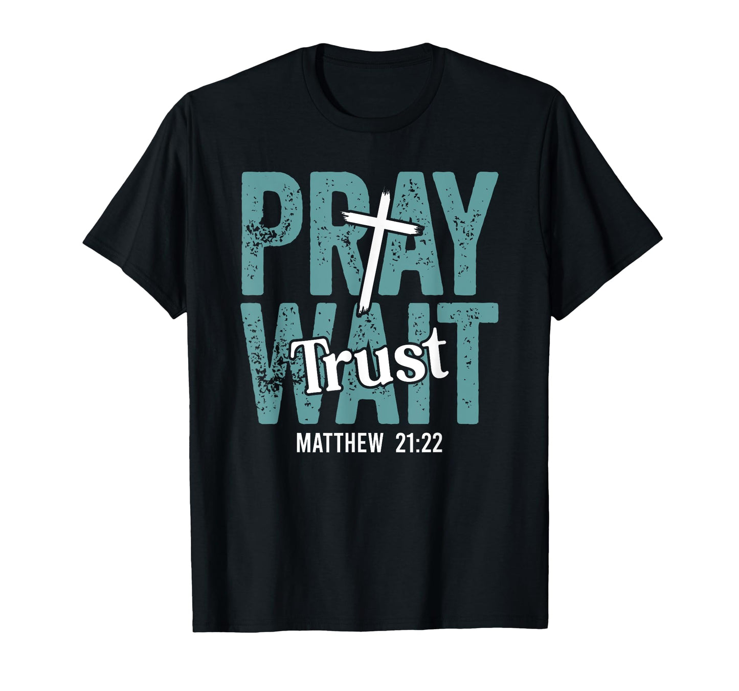 Pray Wait Trust in God Christian Faith Matthew 21:22 T-Shirt
