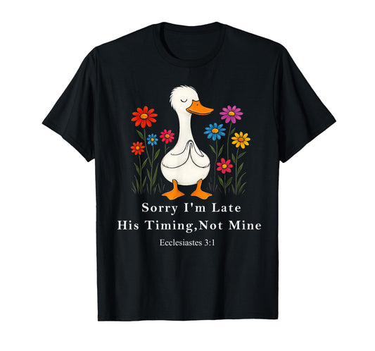 Sorry I'm Late his Timing not Mine, Floral Christian Goose T-Shirt