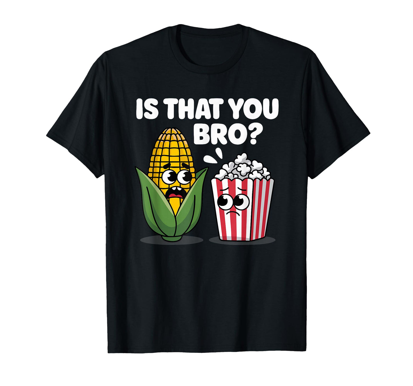 Funny Is That You Bro? Corn and Popcorn Sarcastic Food T-Shirt