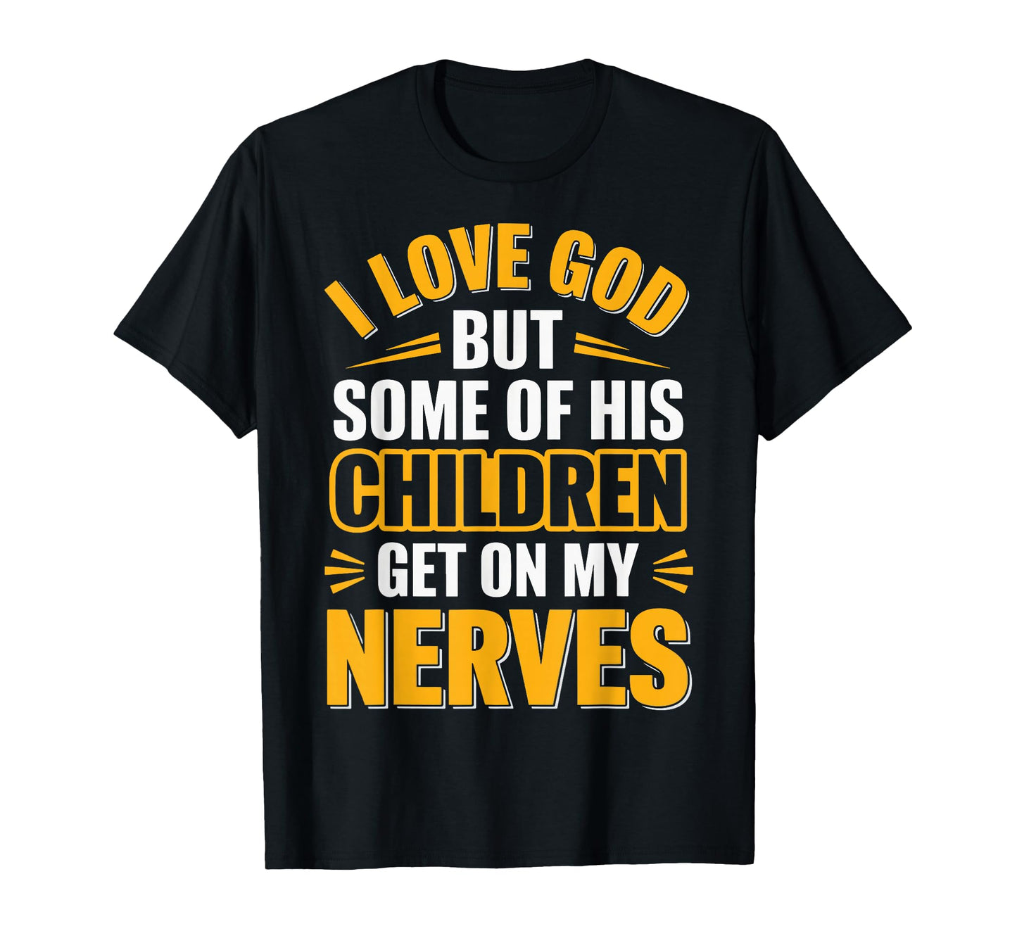I Love God But Some Of His Children Get On My Nerves T-Shirt