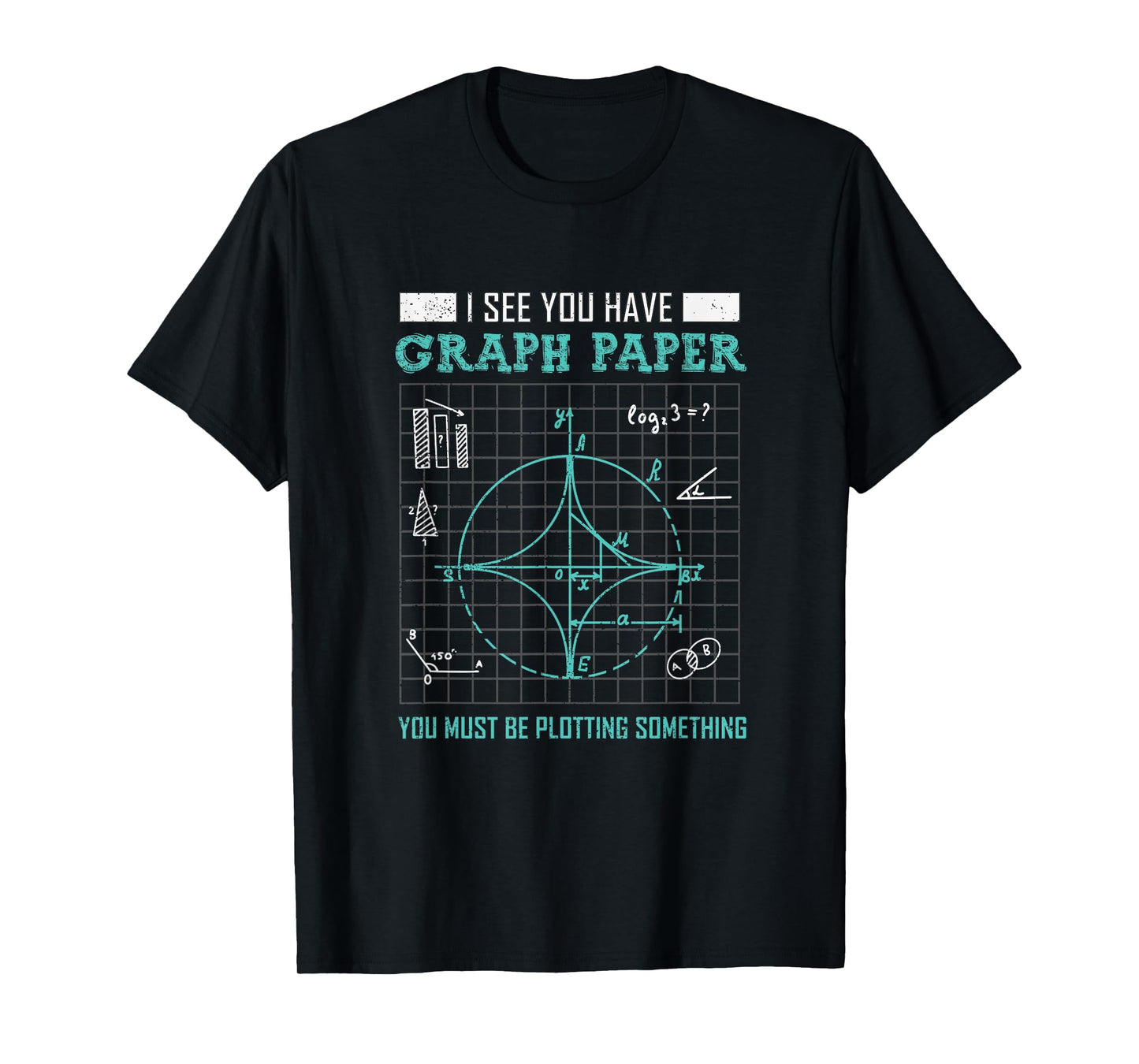 I See You Have Graph Paper You Must Be Plotting Something T-Shirt