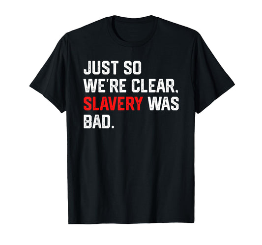 Just So We're Clear, Slavery was Bad Funny Meme T-Shirt