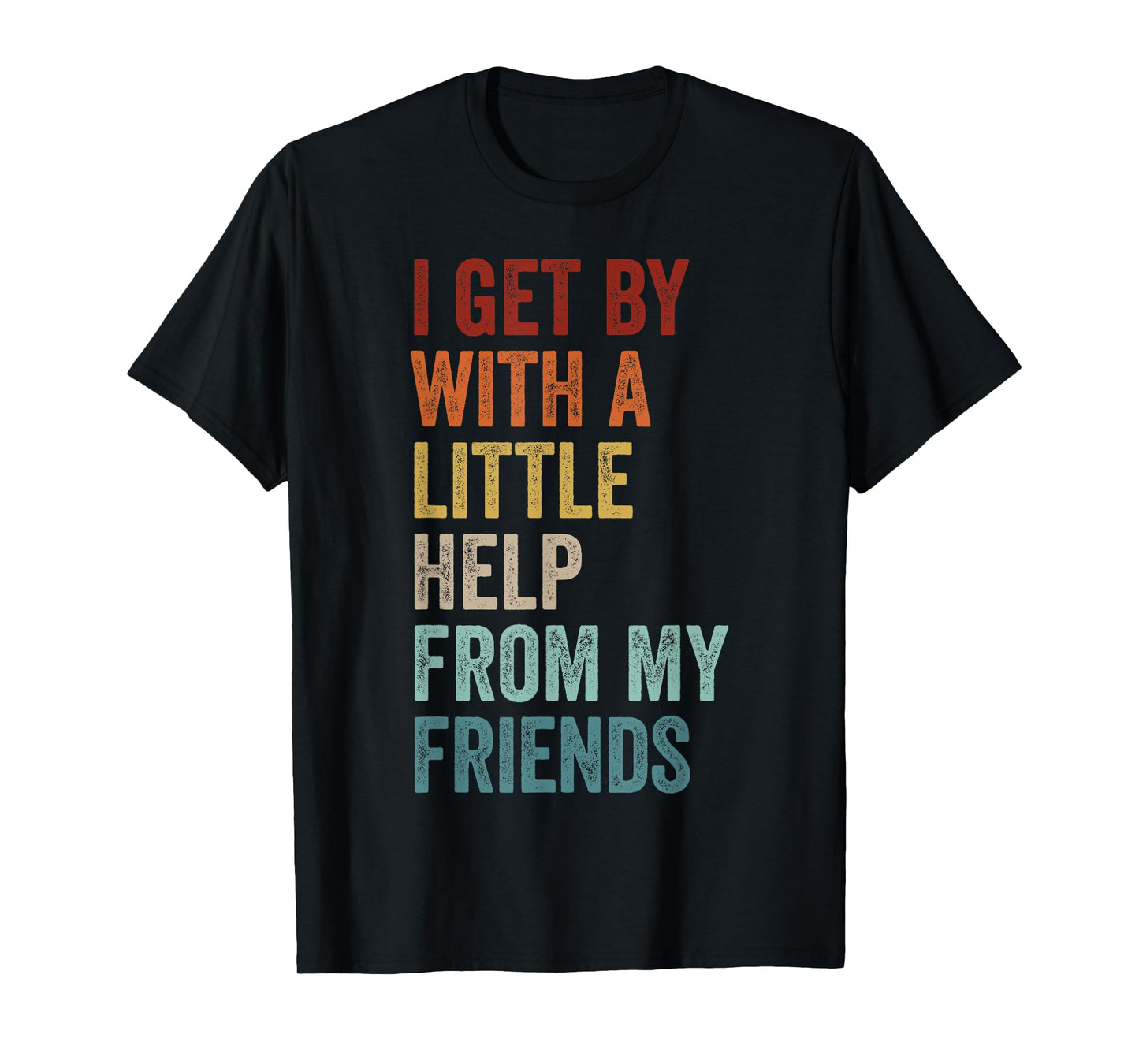I Get By With A Little Help From My Friends Shirt Men&Women T-Shirt