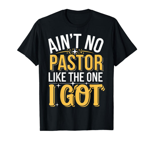 Ain't No Pastor Like The One I Got T-Shirt