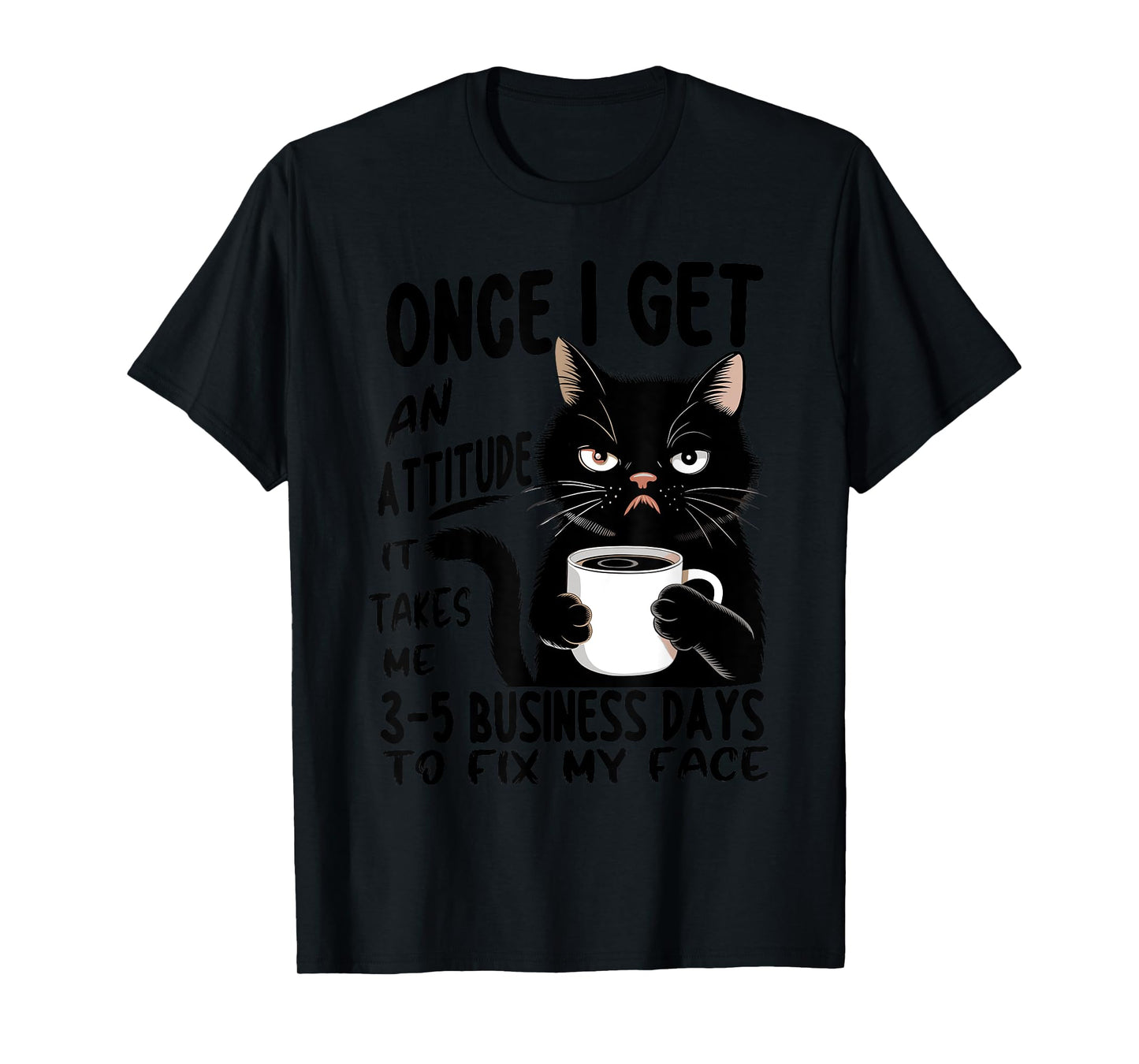 Once I Get An Attitude It Takes Me 3 5 Business Days Funny T-Shirt
