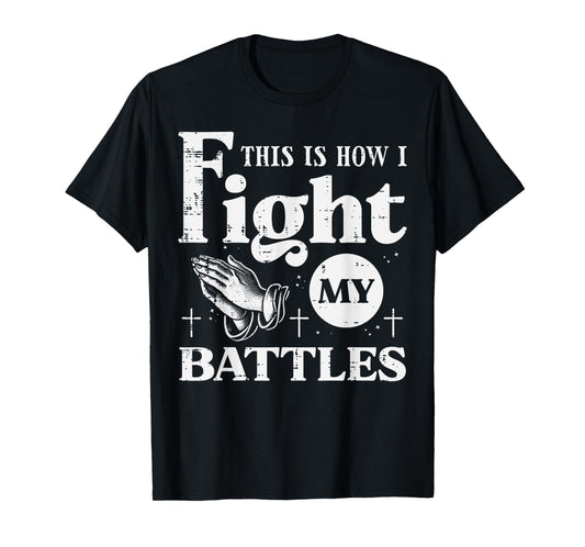 Pray This Is How I Fight My Battles Christian Women Men Kids T-Shirt