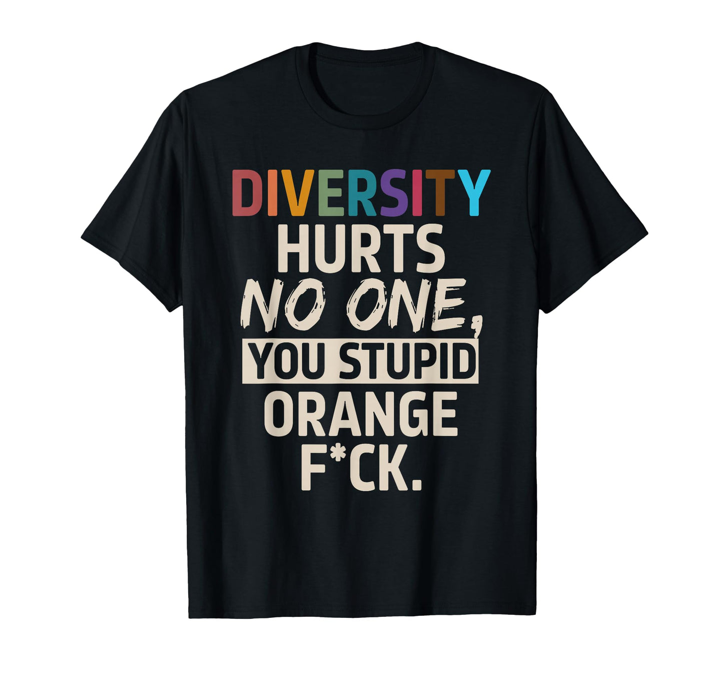 Diversity Hurts No One You Stupid Orange Fck Funny Slogan T-Shirt