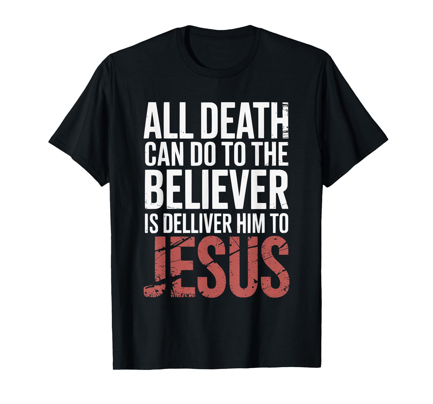 All Death Can Do to The Believer is Deliver Himto Jesus T-Shirt