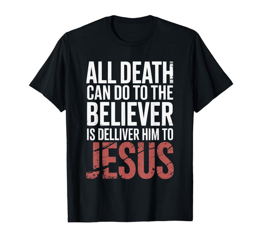 All Death Can Do to The Believer is Deliver Himto Jesus T-Shirt