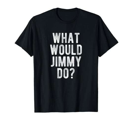 What Would Jimmy Do Funny Quote Retro Jimmy Name T-Shirt