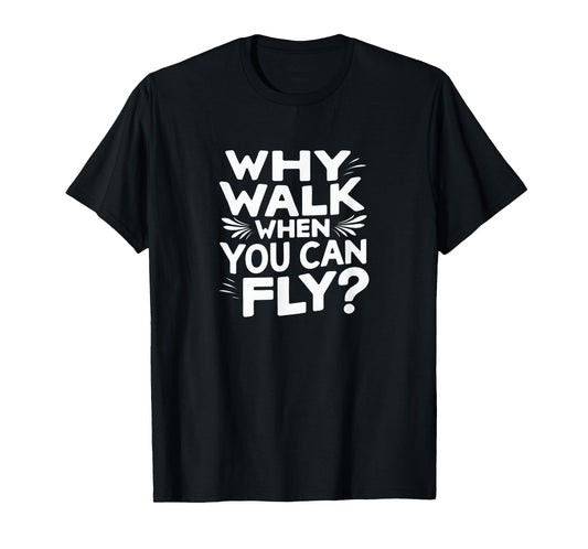 Why Walk When You Can Fly Funny Skydiving Quote T-Shirt