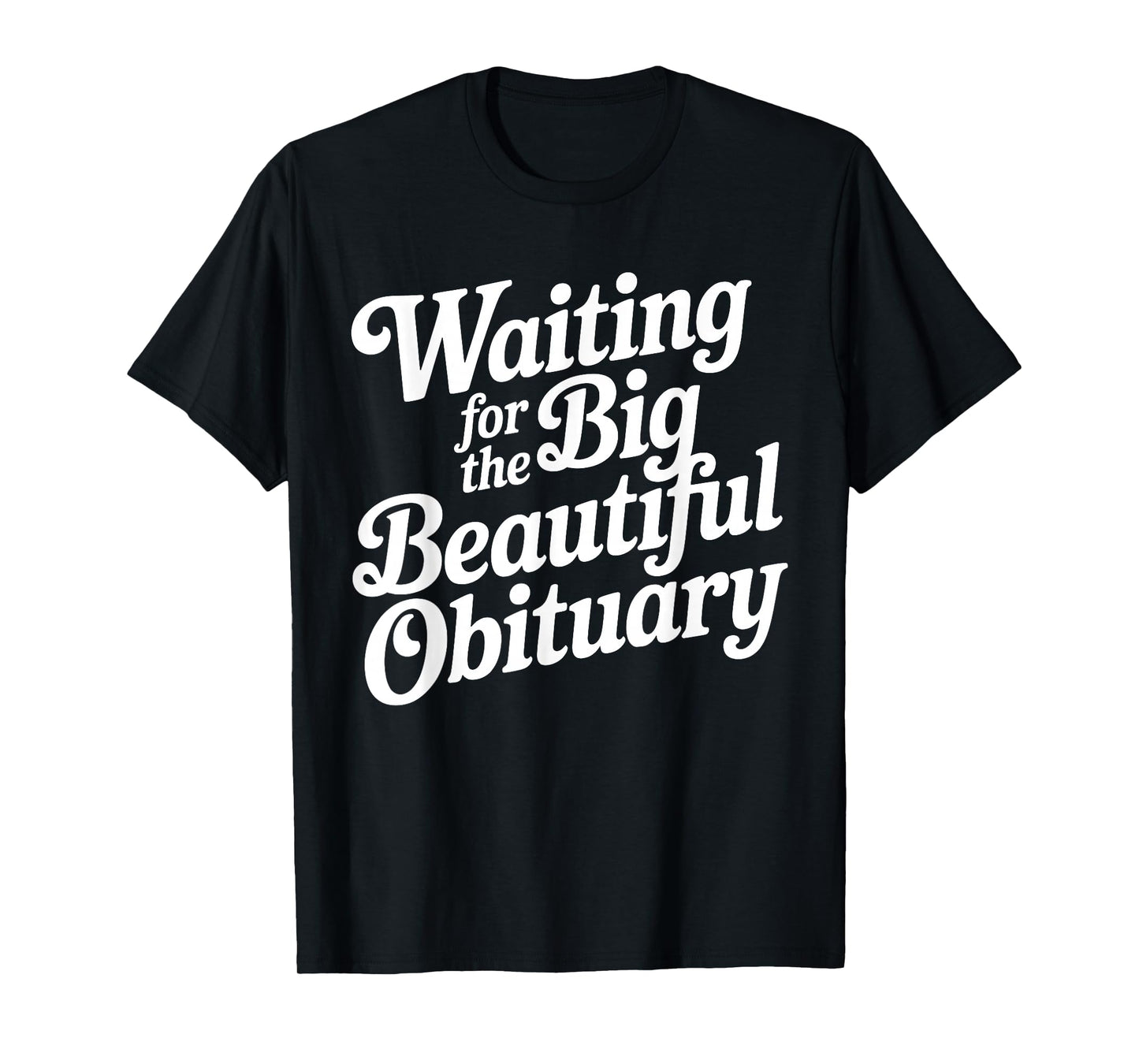 Waiting for The Big Beautiful Obituary Funny Quote T-Shirt