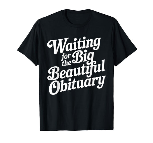 Waiting for The Big Beautiful Obituary Funny Quote T-Shirt