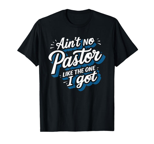 Ain't No Pastor Like The One I Got T-Shirt