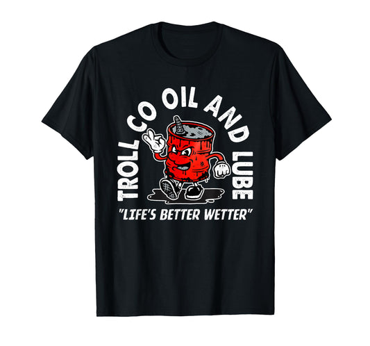 Funny Quote Oil And Lube "Life's Better Wetter"...Art Design T-Shirt