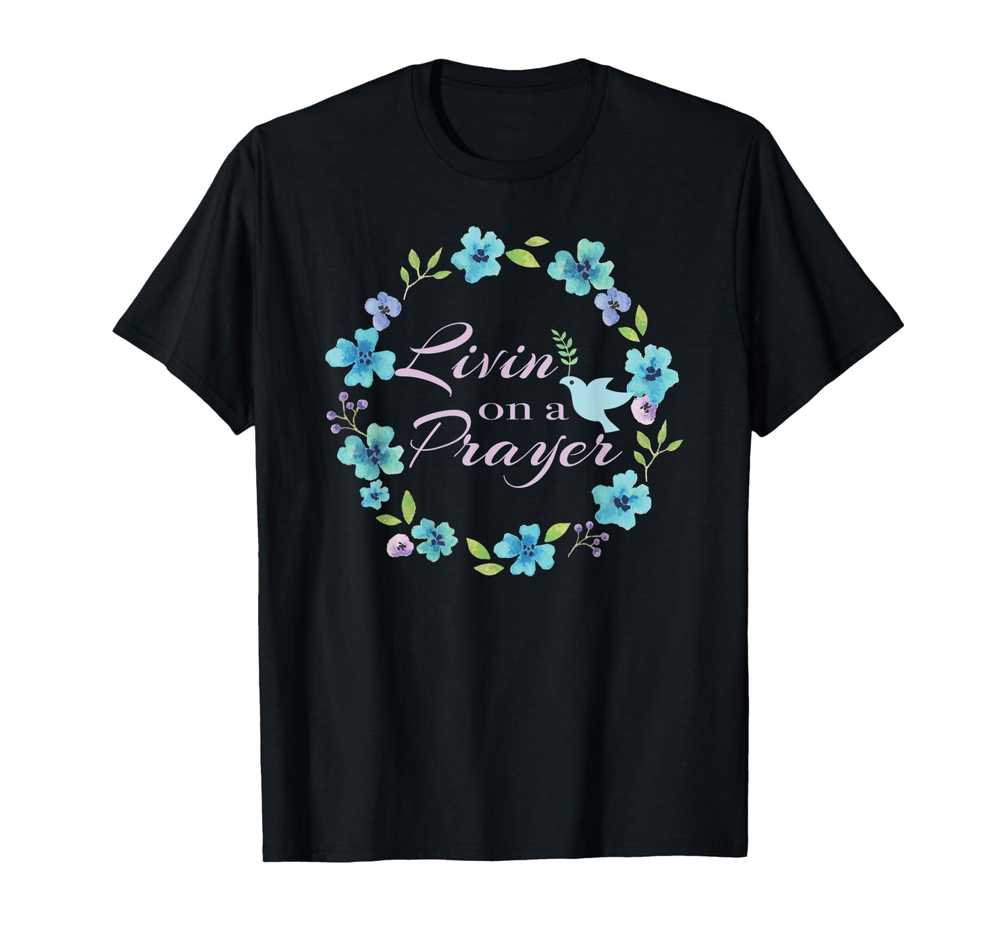 Livin’ On A Prayer Christian Faith Flower Wreath With Dove T-Shirt