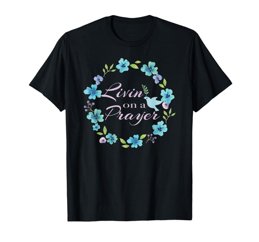 Livin’ On A Prayer Christian Faith Flower Wreath With Dove T-Shirt