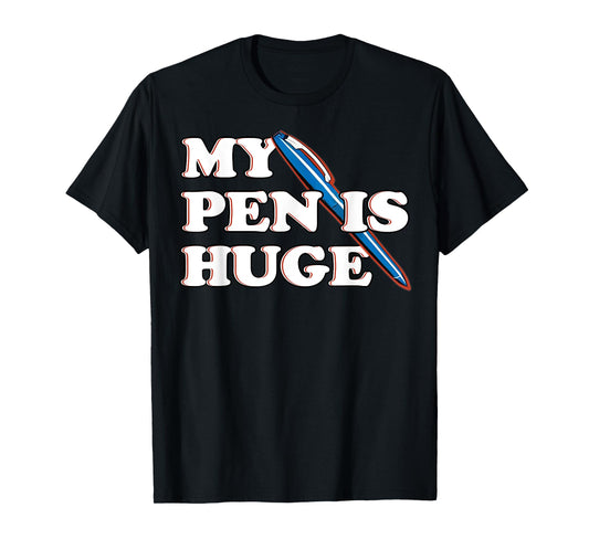 Funny My Pen IS Huge Offensive Sarcastic Humor T-Shirt
