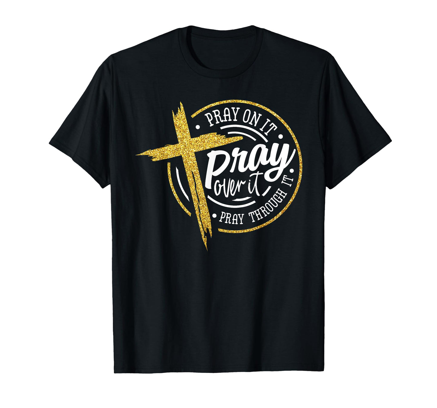 Pray On It Pray Over It Pray Through It Christian Jesus T-Shirt
