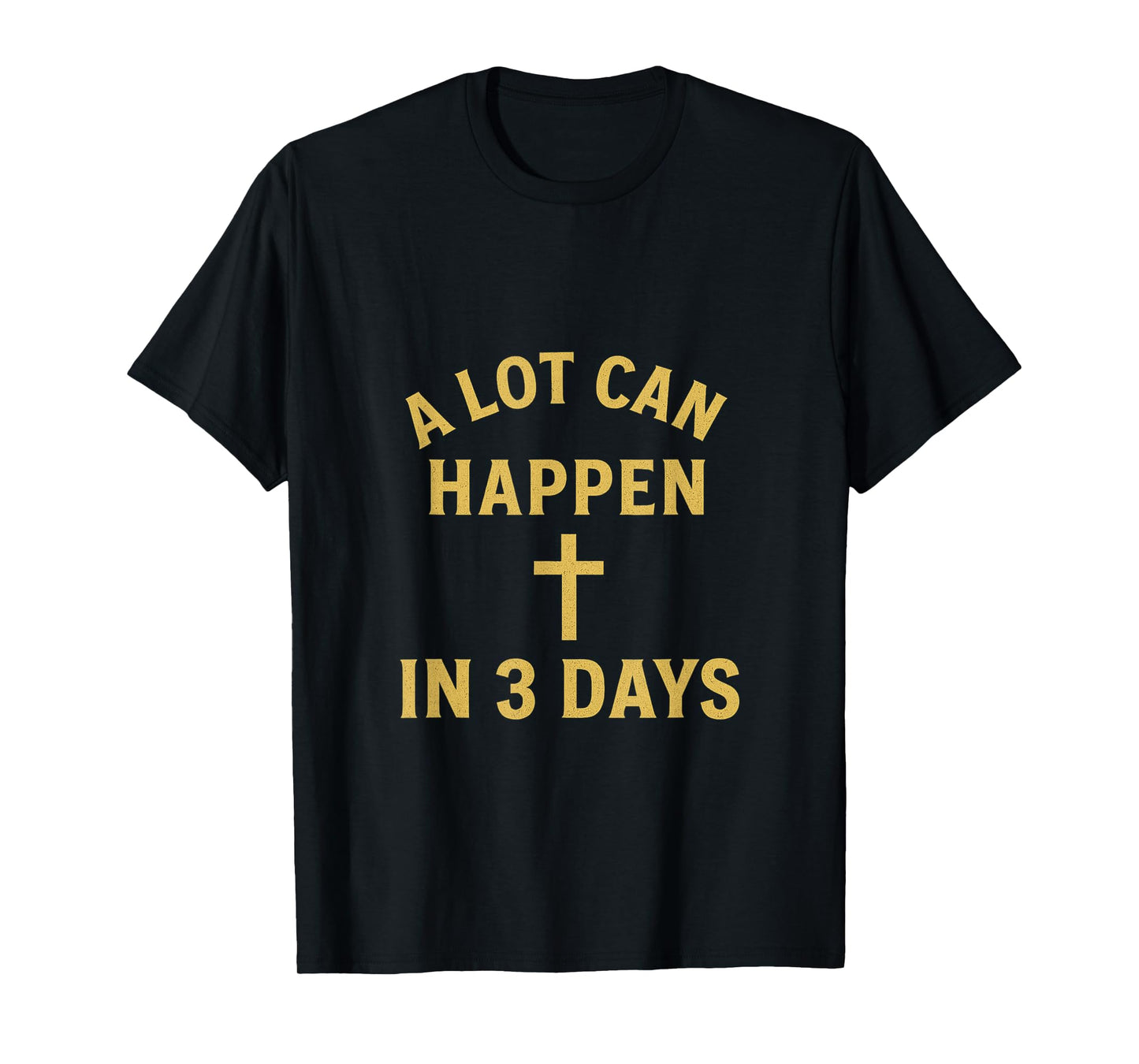 A Lot Can Happen in 3 Days Resurrection Faith Design T-Shirt