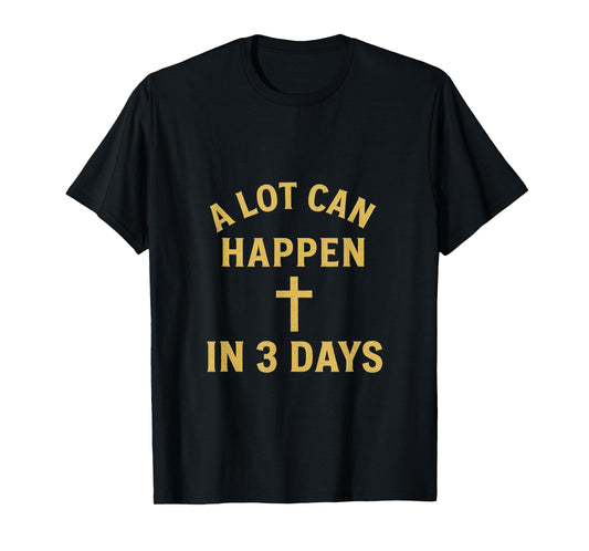 A Lot Can Happen in 3 Days Resurrection Faith Design T-Shirt