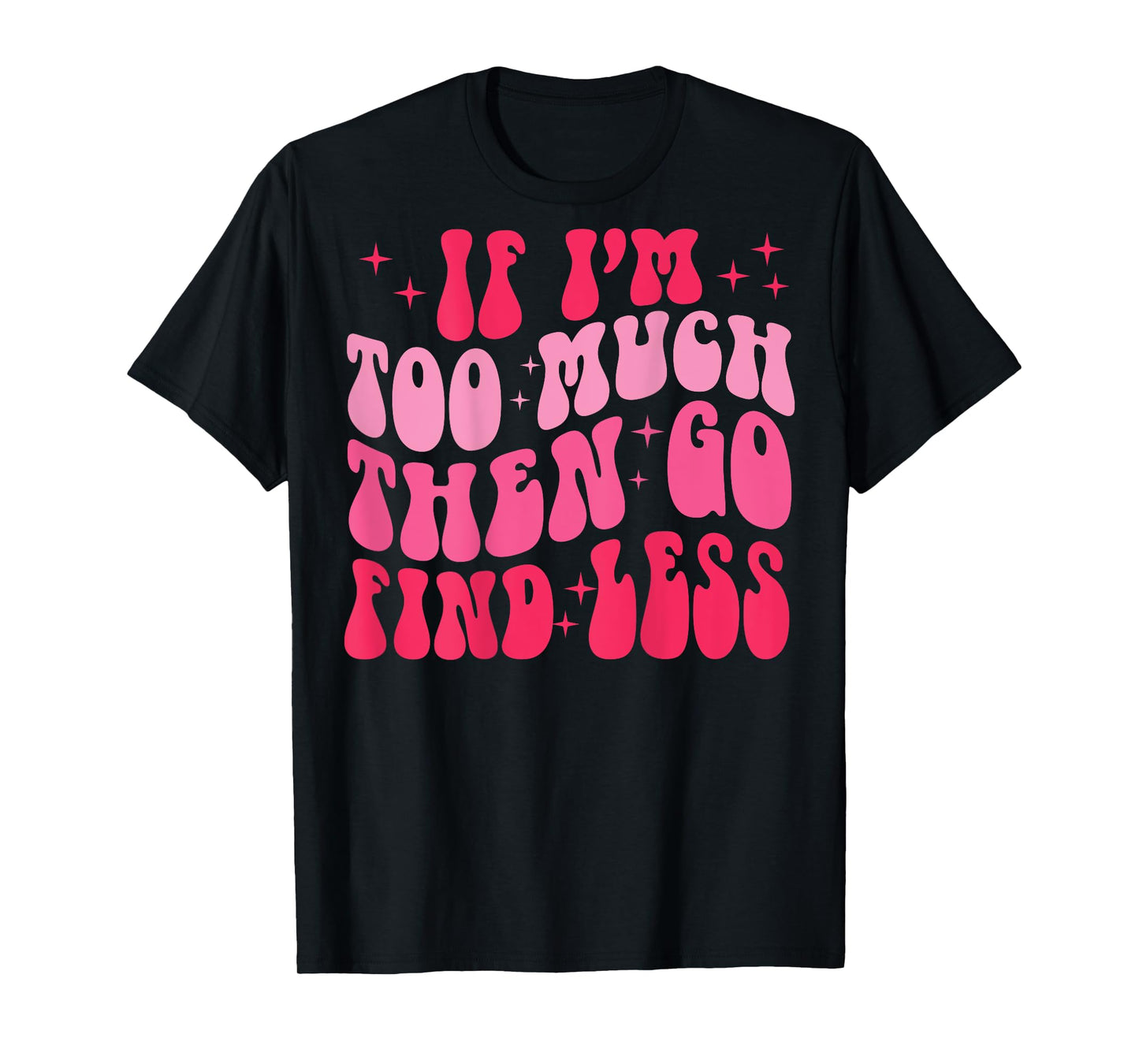 Retro Groovy If I'm Too Much Then Go Find Less (on back) T-Shirt