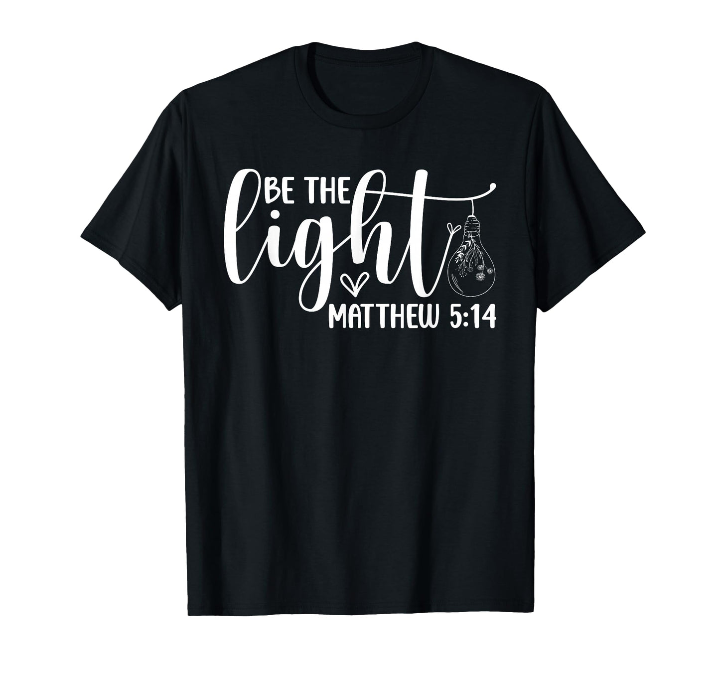 Be The Light Christian - Bible Verse Faith Inspirational T-Shirt