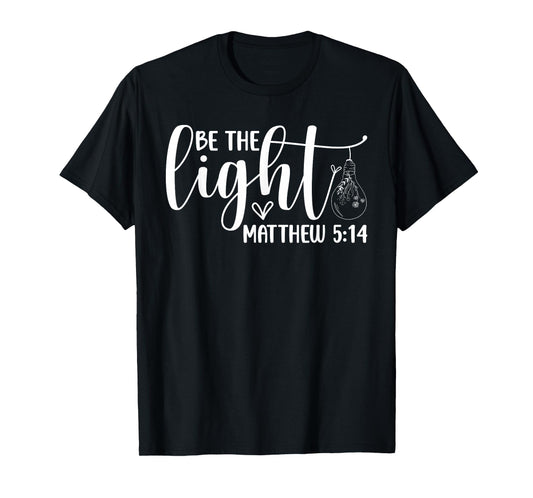 Be The Light Christian - Bible Verse Faith Inspirational T-Shirt