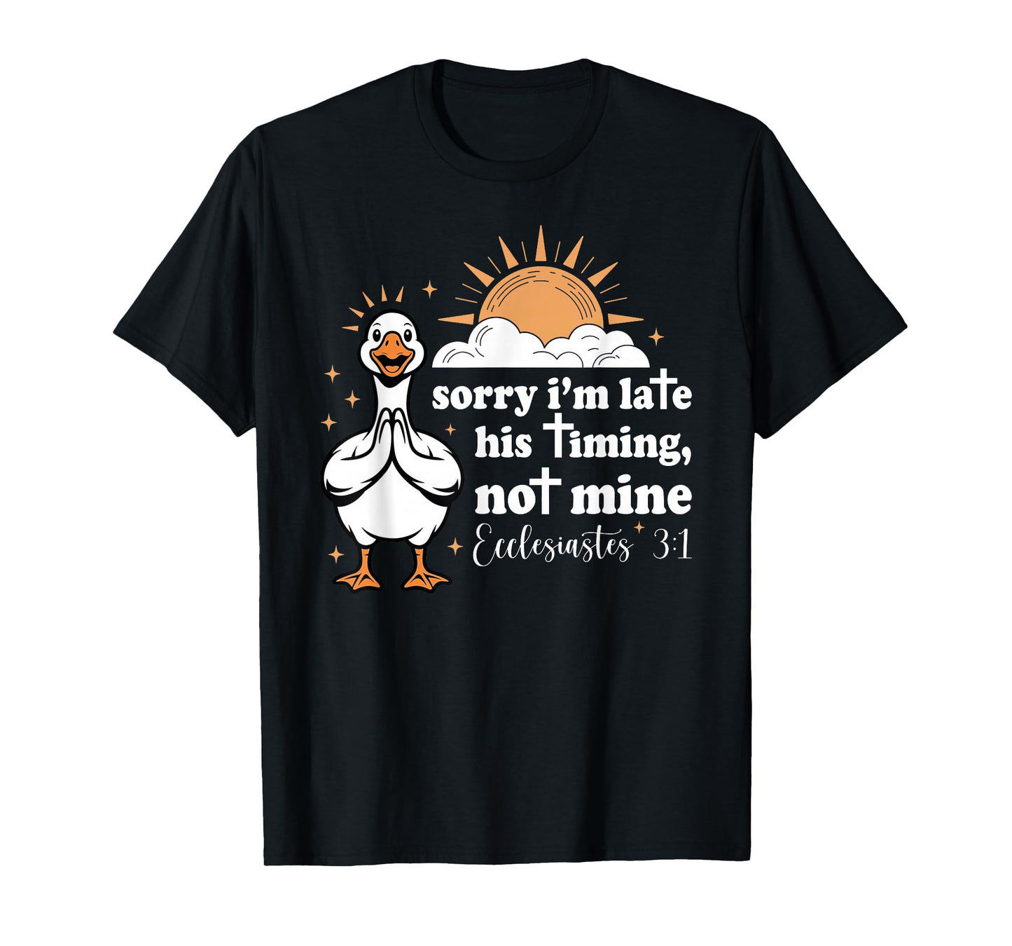Sorry I'm Late His Timing Not Mine, Funny Christian Goose T-Shirt