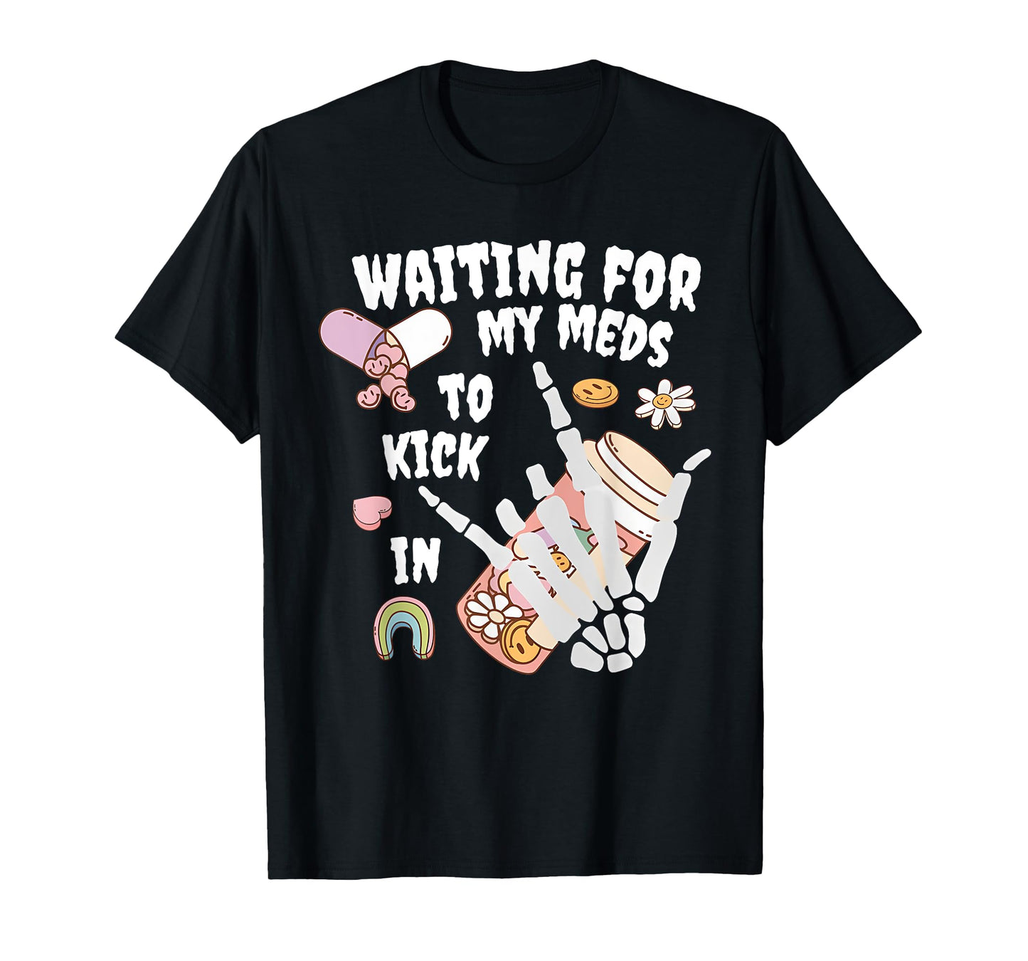 WAITING FOR MY MEDS TO KICK IN Funny design T-Shirt
