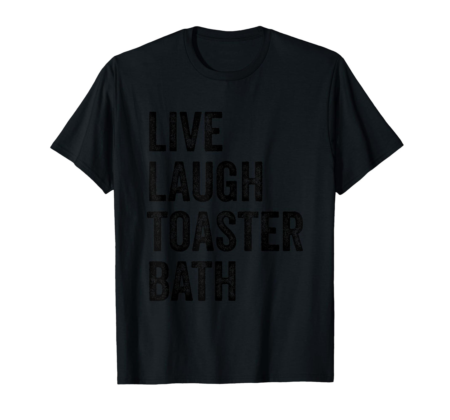 Live Laugh Toaster Bath Inspirational Funny Saying Life Love T-Shirt