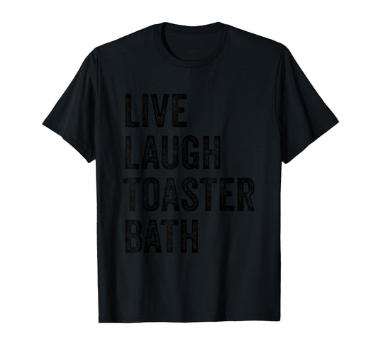 Live Laugh Toaster Bath Inspirational Funny Saying Life Love T-Shirt