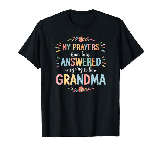 My Prayers Have Been Answered - I'm Going to Be A Grandma T-Shirt