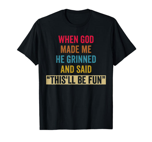 When God Made Me He Grinned and Said Funny Sarcastic Saying T-Shirt