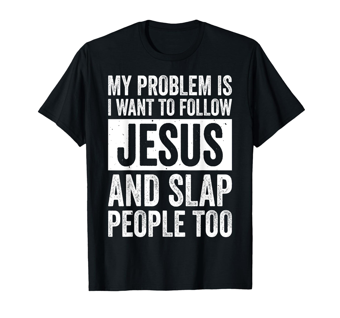 My Problem Is I Want To Follow Jesus And Slap People Too T-Shirt