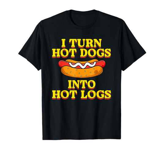I Turn Hot Dogs Into Hot Logs Toilet Humor Crude Rude Silly T-Shirt