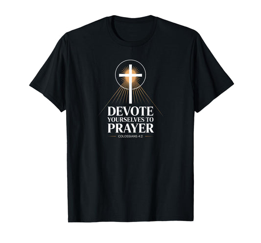 Devote Yourselves to Prayer Colossians 4:2 Cross T-Shirt