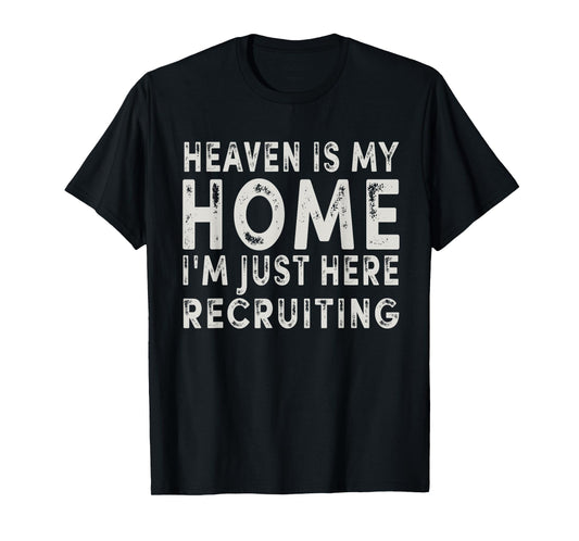 Heaven Is My Home I'm Just Here Recruiting Funny Christian T-Shirt