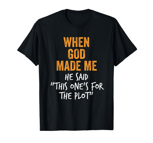 When God Made Me He Said This One’s for the Plot Funny T-Shirt