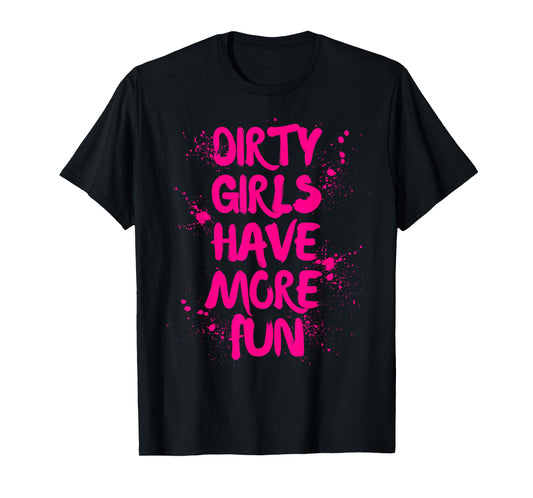 Dirty Girls Have More Fun Mudder Mudding Girl Women Mud Run T-Shirt