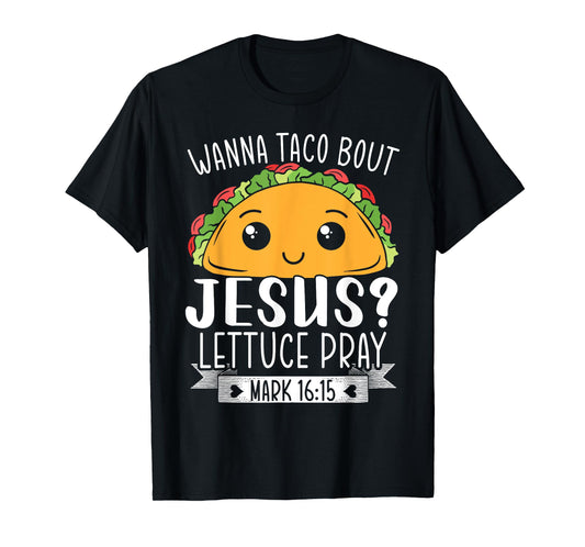 Wanna Taco Bout Jesus Lettuce Pray Mark 16:15 Cinco De Mayo T-Shirt