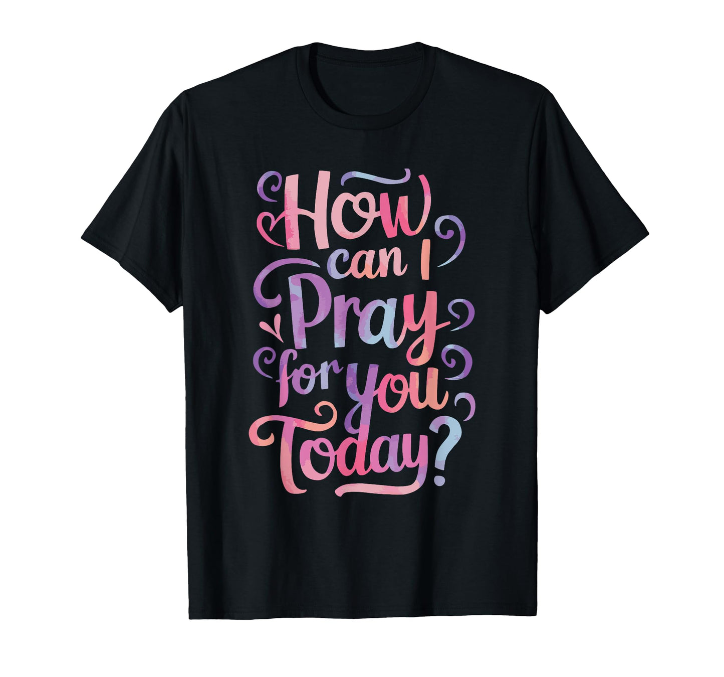 How Can I Pray For You Today? T-Shirt