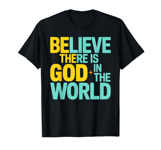 Believe There is God in The World, Be The God Faithful Life T-Shirt