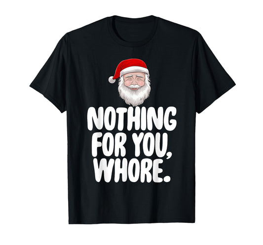 Christmas Xmas T-Shirt Nothing For You Whore Funny Gift T-Shirt