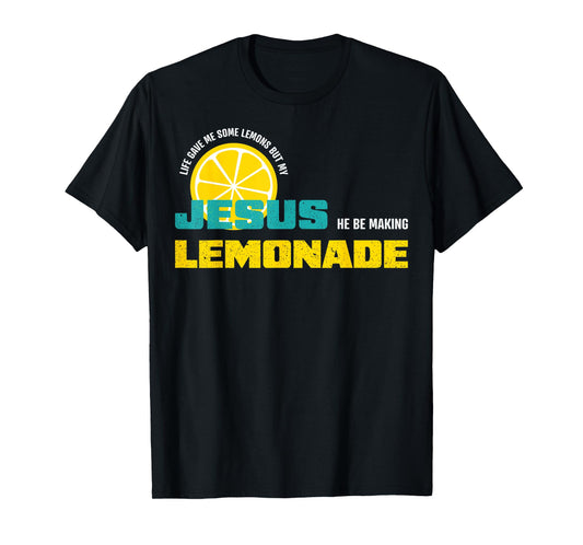 Life Gave Me Some Lemons But My Jesus He Be Making Lemonade T-Shirt
