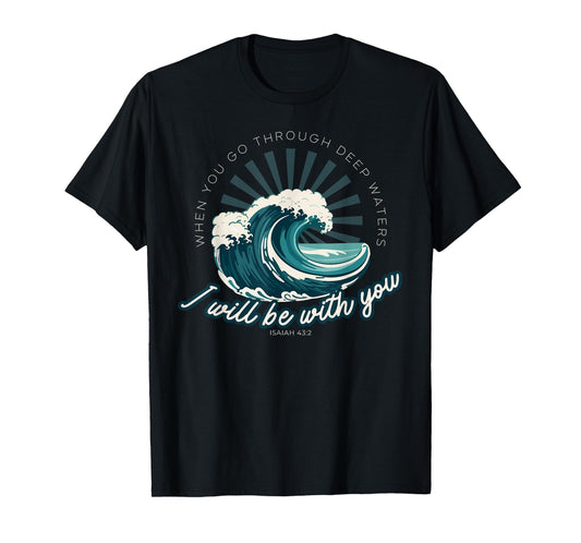 When You Go Through Deep Waters - Isaiah 43:2 Bible Verse T-Shirt