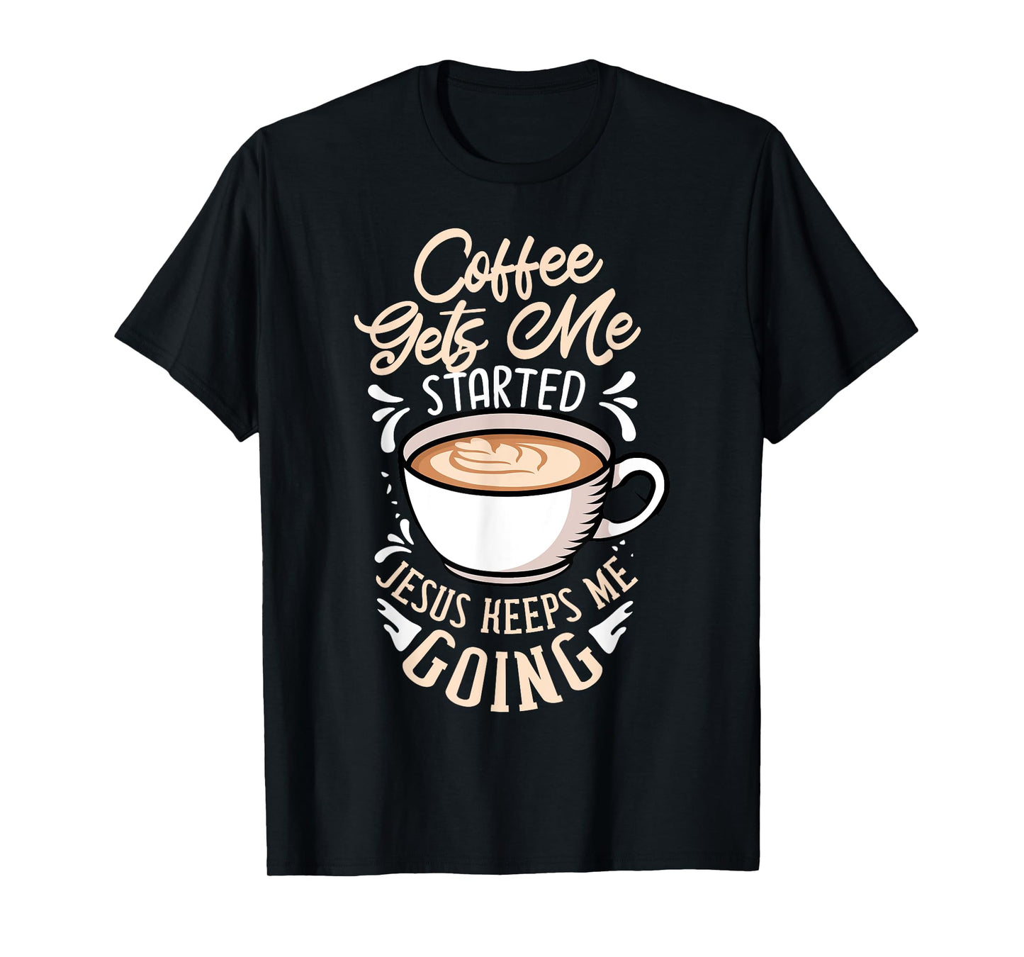 Coffee Gets Me Started Jesus Keeps Me Going Caffeine T-Shirt