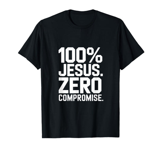 100% Jesus Zero Compromise Christian Message T-Shirt